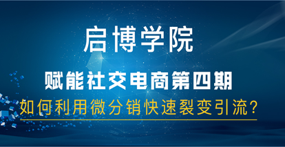 啟博社交電商分享第四期：如何利用微分銷快速裂變引流？