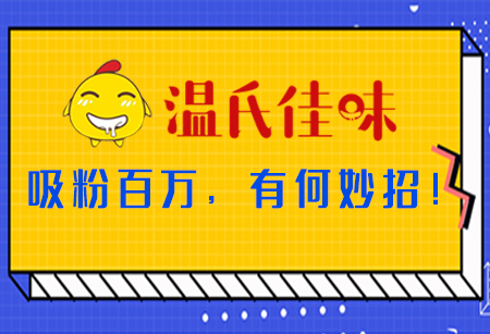 「溫氏佳味」吸粉百萬，有何妙招！