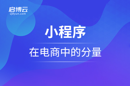小程序?yàn)楹卧陔娚讨械姆至吭絹?lái)越大