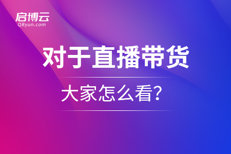 對于直播帶貨，大家怎么看？