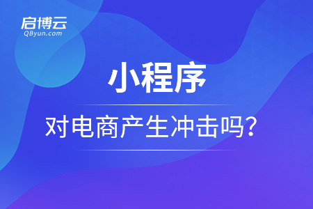 小程序能夠?qū)﹄娚坍a(chǎn)生沖擊嗎？