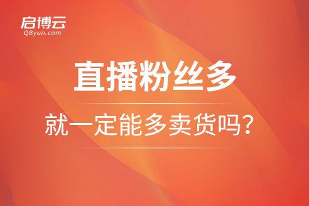 直播的粉絲多就一定能多賣貨嗎？