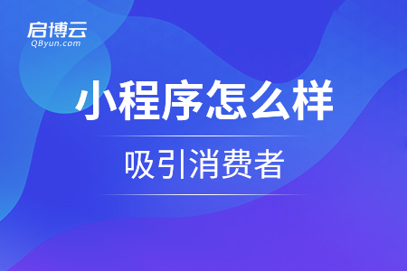 小程序怎么樣吸引消費(fèi)者？