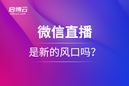 微信直播是什么？是新的風(fēng)口嗎？