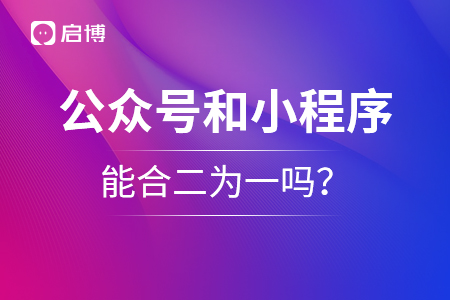 公眾號(hào)和小程序能合二為一嗎？